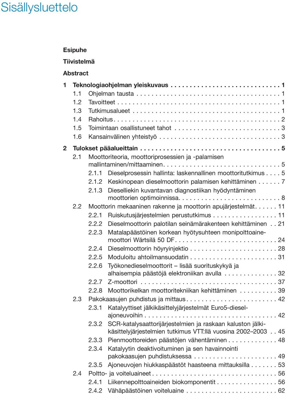 .. 5 2.1.2 Keskinopean dieselmoottorin palamisen kehittäminen...7 2.1.3 Dieselliekin kuvantavan diagnostiikan hyödyntäminen moottorien optimoinnissa....8 2.