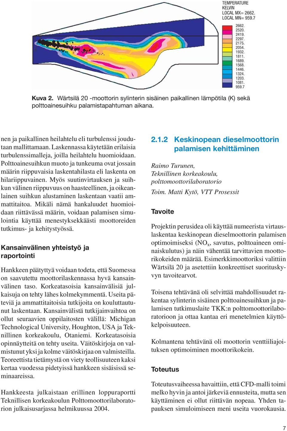 Polttoainesuihkun muoto ja tunkeuma ovat jossain määrin riippuvaisia laskentahilasta eli laskenta on hilariippuvainen.