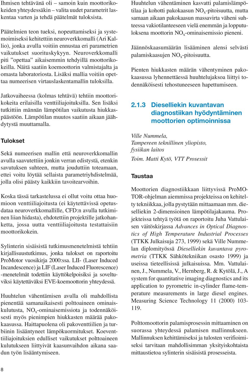 Neuroverkkomalli piti opettaa aikaisemmin tehdyillä moottorikokeilla. Näitä saatiin koemoottorin valmistajalta ja omasta laboratoriosta.