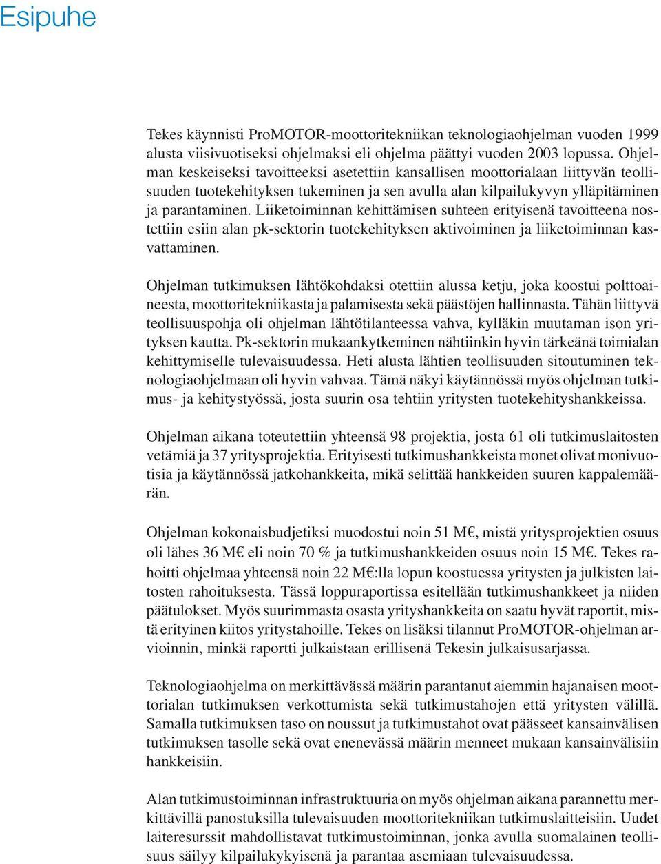 Liiketoiminnan kehittämisen suhteen erityisenä tavoitteena nostettiin esiin alan pk-sektorin tuotekehityksen aktivoiminen ja liiketoiminnan kasvattaminen.