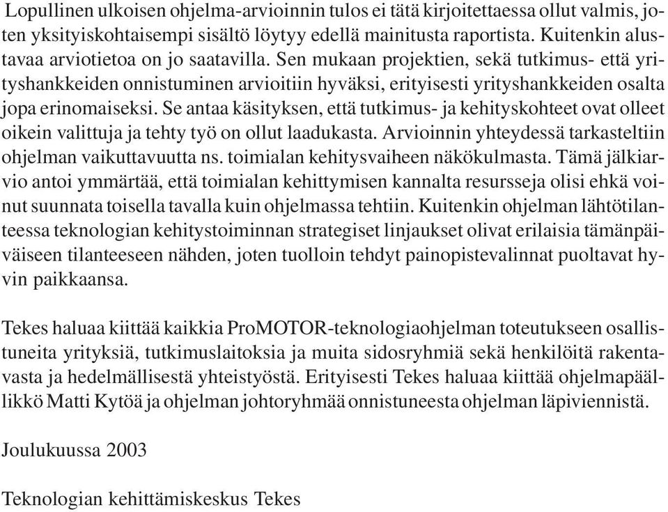 Se antaa käsityksen, että tutkimus- ja kehityskohteet ovat olleet oikein valittuja ja tehty työ on ollut laadukasta. Arvioinnin yhteydessä tarkasteltiin ohjelman vaikuttavuutta ns.