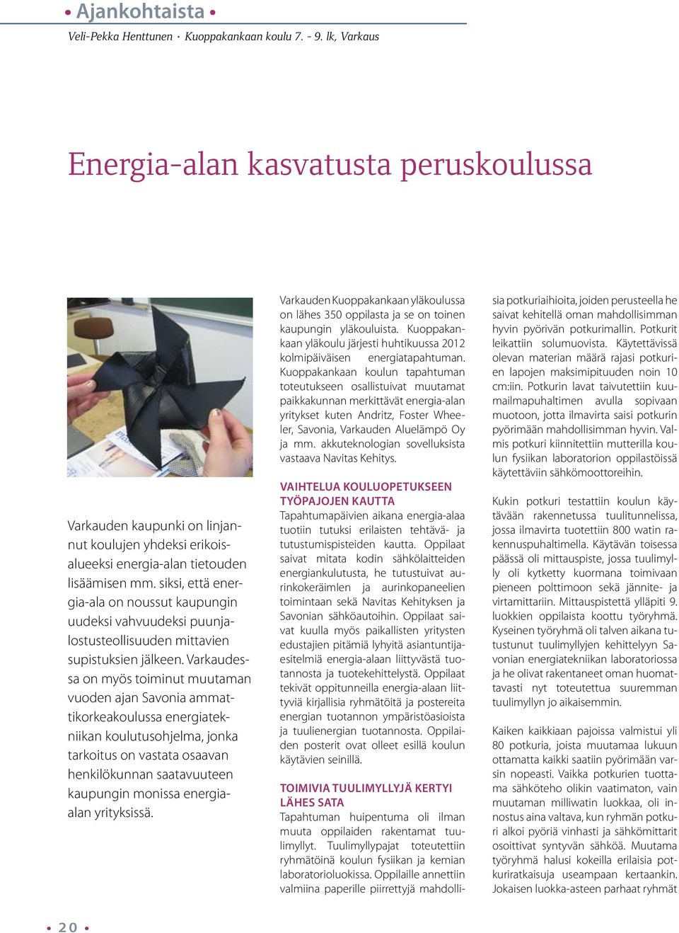 siksi, että energia-ala on noussut kaupungin uudeksi vahvuudeksi puunjalostusteollisuuden mittavien supistuksien jälkeen.