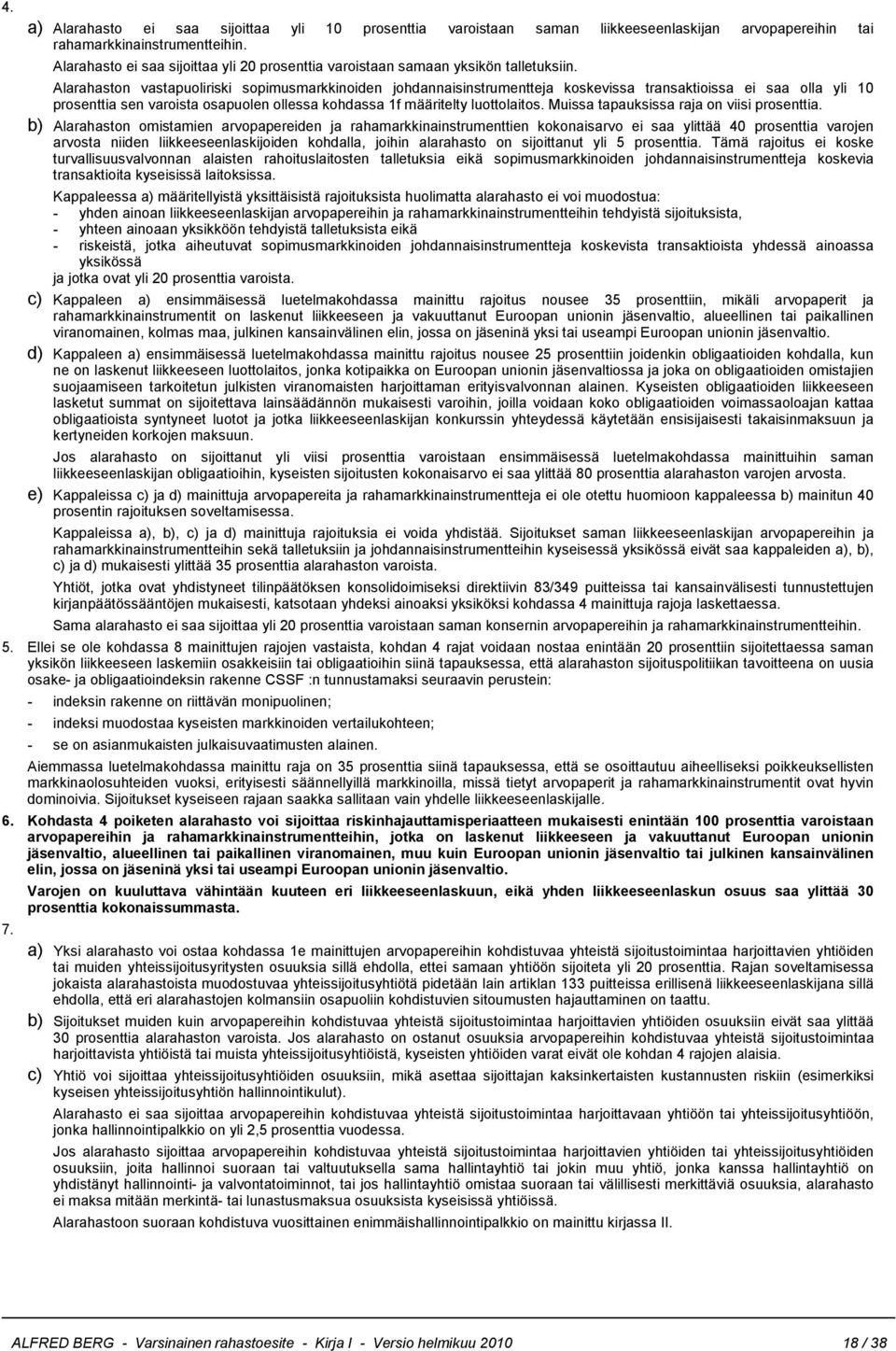 Alarahaston vastapuoliriski sopimusmarkkinoiden johdannaisinstrumentteja koskevissa transaktioissa ei saa olla yli 10 prosenttia sen varoista osapuolen ollessa kohdassa 1f määritelty luottolaitos.