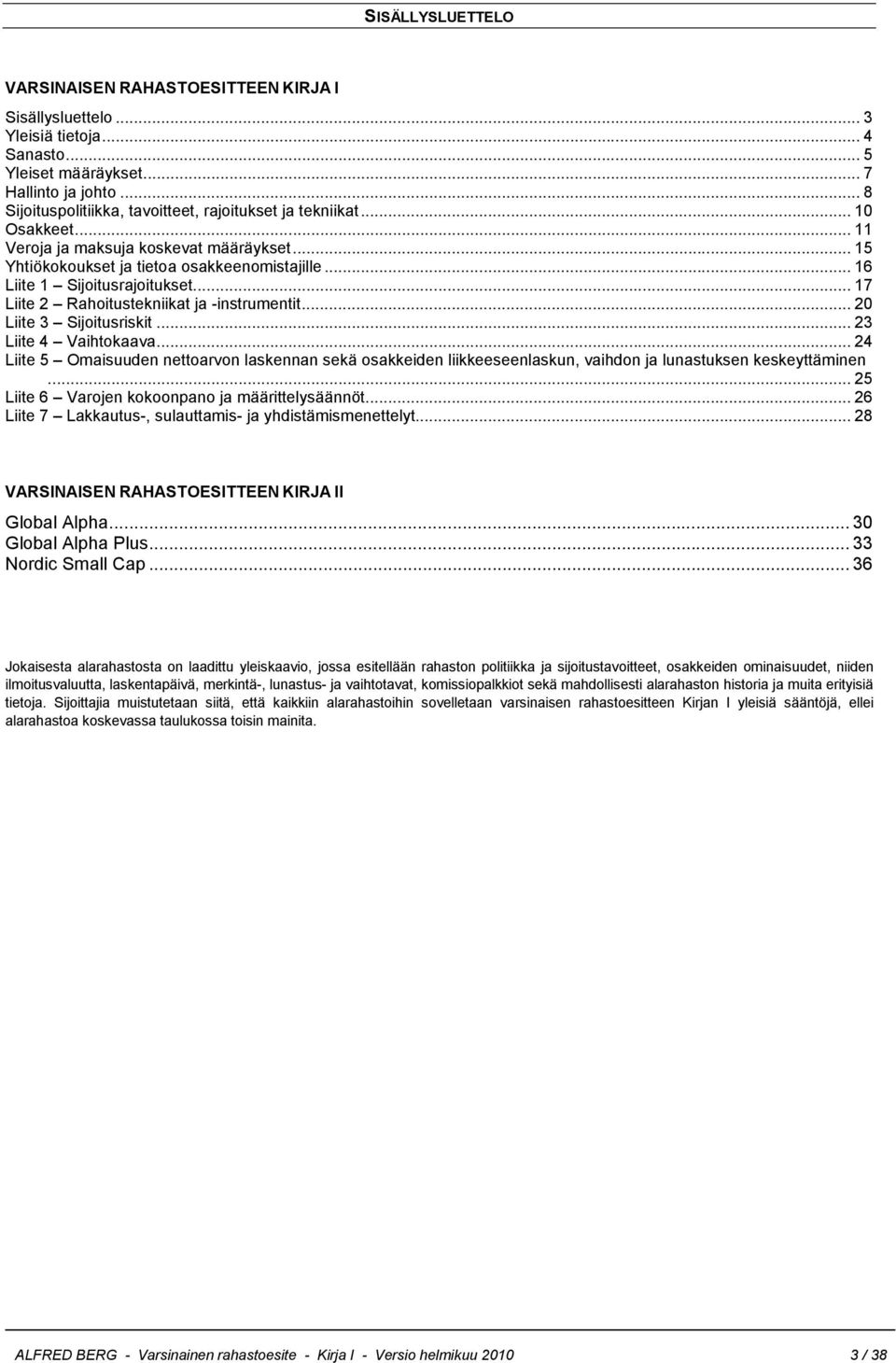 .. 16 Liite 1 Sijoitusrajoitukset... 17 Liite 2 Rahoitustekniikat ja -instrumentit... 20 Liite 3 Sijoitusriskit... 23 Liite 4 Vaihtokaava.