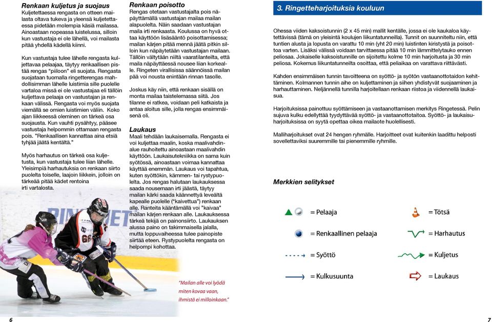 Kun vastustaja tulee lähelle rengasta kuljettavaa pelaajaa, täytyy renkaallisen pistää rengas piiloon eli suojata.