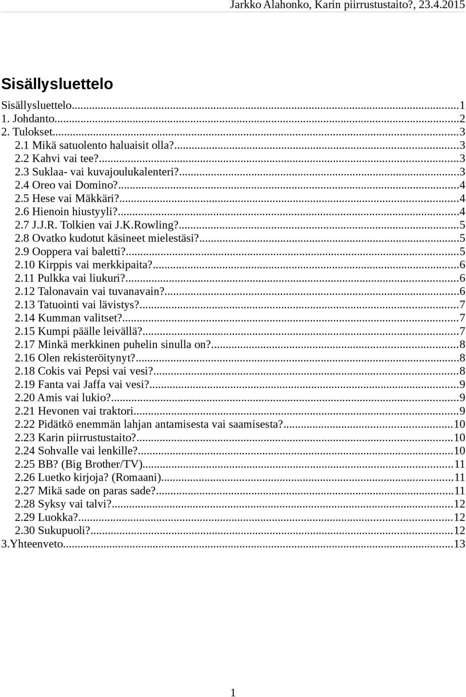 11 Pulkka vai liukuri?...6 2.12 Talonavain vai tuvanavain?...6 2.13 Tatuointi vai lävistys?...7 2.14 Kumman valitset?...7 2.15 Kumpi päälle leivällä?...7 2.17 Minkä merkkinen puhelin sinulla on?...8 2.