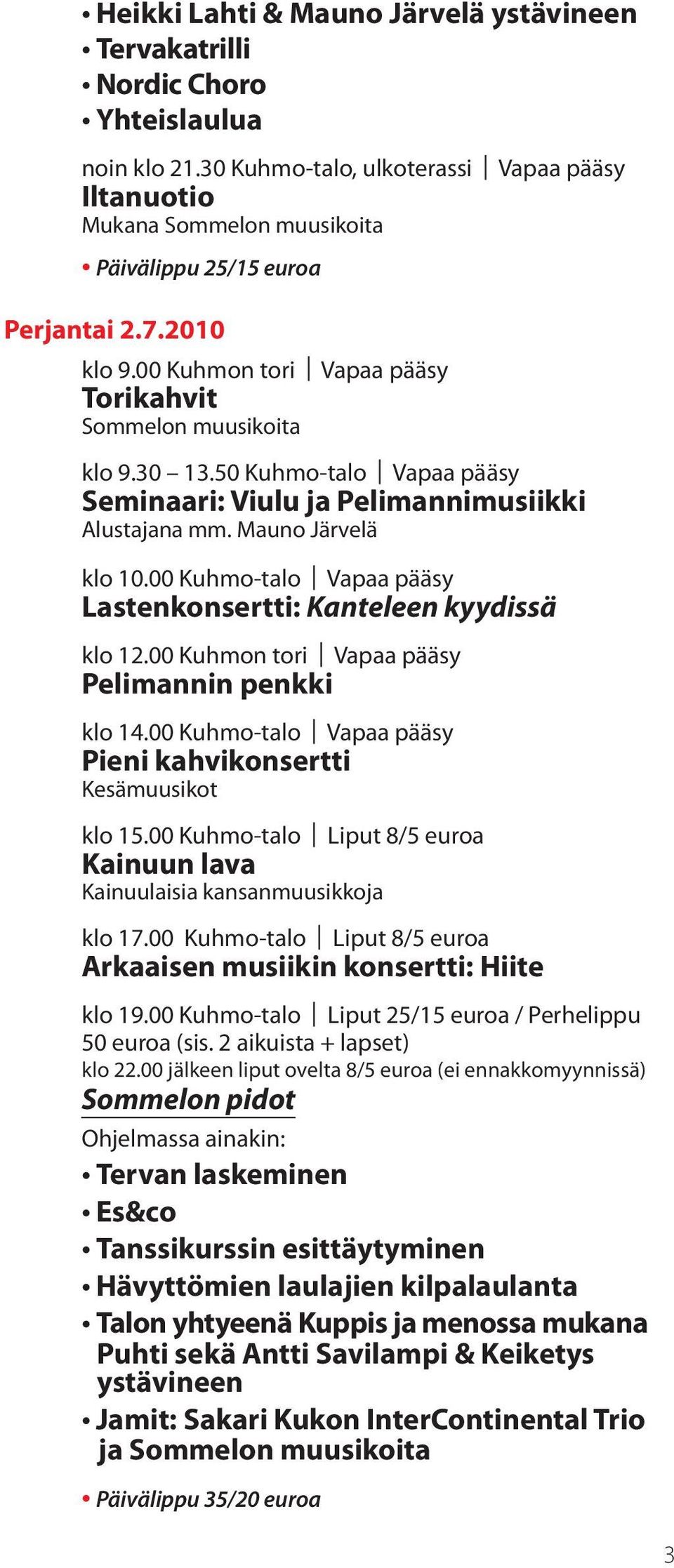 50 Kuhmo-talo Vapaa pääsy Seminaari: Viulu ja Pelimannimusiikki Alustajana mm. Mauno Järvelä klo 10.00 Kuhmo-talo Vapaa pääsy Lastenkonsertti: Kanteleen kyydissä klo 12.