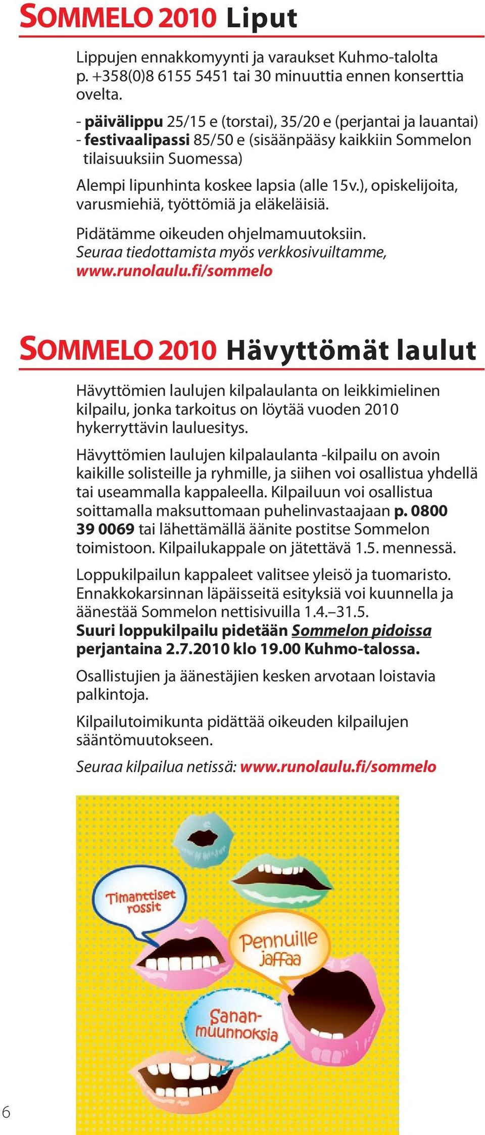 ), opiskelijoita, varusmiehiä, työttömiä ja eläkeläisiä. Pidätämme oikeuden ohjelmamuutoksiin. Seuraa tiedottamista myös verkkosivuiltamme, www.runolaulu.