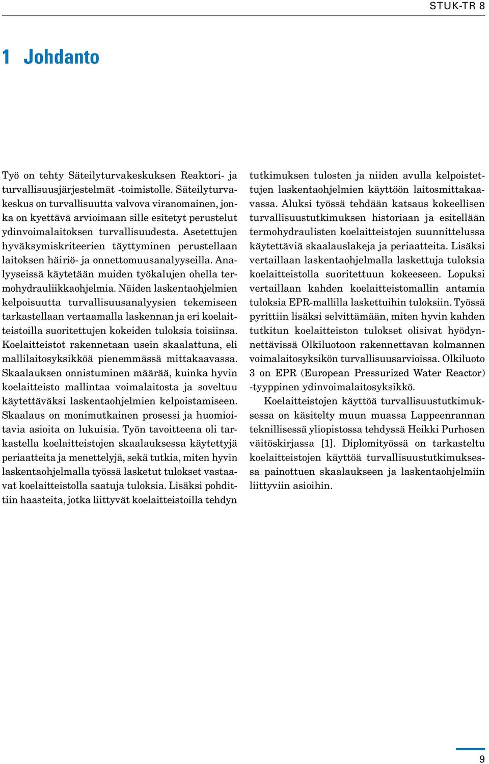 Asetettujen hyväksymiskriteerien täyttyminen perustellaan laitoksen häiriö- ja onnettomuusanalyyseilla. Analyyseissä käytetään muiden työkalujen ohella termohydrauliikkaohjelmia.