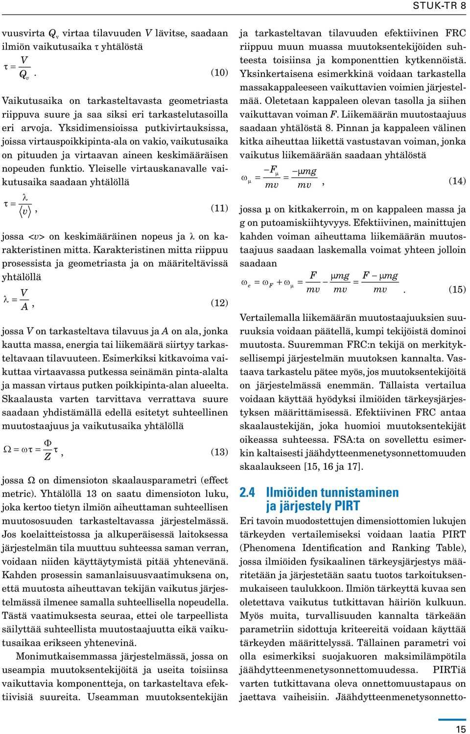 Yksidimensioissa putkivirtauksissa, joissa virtauspoikkipinta-ala on vakio, vaikutusaika on pituuden ja virtaavan aineen keskimääräisen nopeuden funktio.