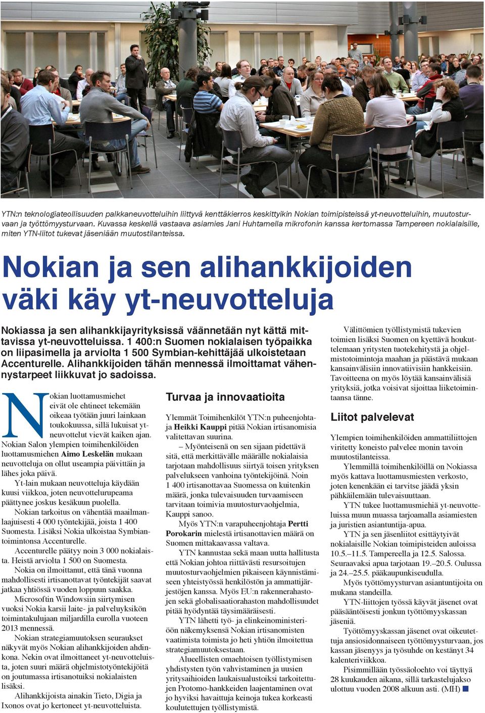 Nokian ja sen alihankkijoiden väki käy yt-neuvotteluja Nokiassa ja sen alihankkijayrityksissä väännetään nyt kättä mittavissa yt-neuvotteluissa.