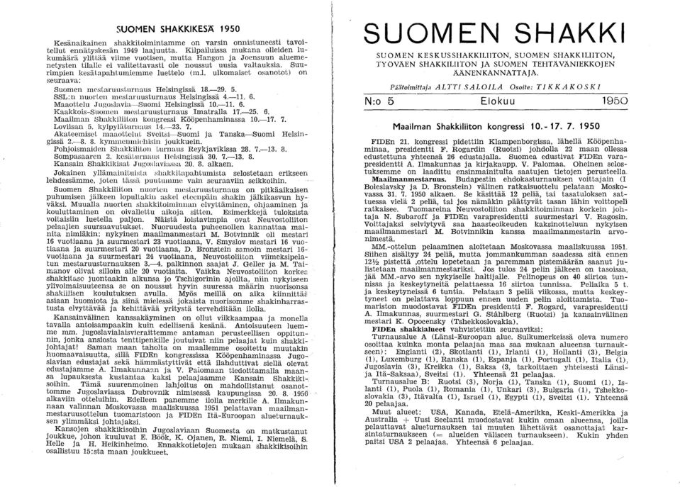 ulkomaiset osanototl on seuraava: Suomen ml'slaruuslurnaus Helsingissä 18.-29. 5. SSL:n nuorleu mestaruusturnaus Helsingissä.-1 6. MaaoUelu Jugo:-;lavb-Suomi Helsingissä 10.-1 6. Kaakkois-Suomon nwslaruusturnaus Imatralla 17.