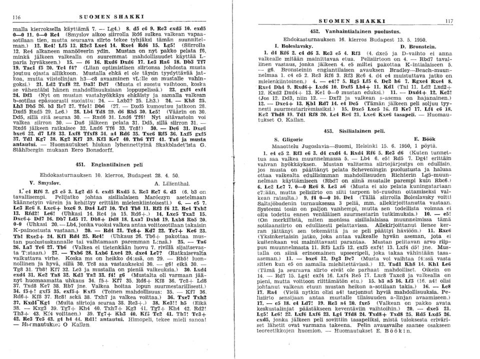 Re alkaneen manööverin ydin. Mustan on nyt pakko pelata f6, minkä jälkeen vaikealla on suuremmat mahdollisuudet käyttää L paria hyväkseen.) 15. - f6 16. Rxd6 Dxd6 17. Le3 RaS 18. Db3 Tf7 9.