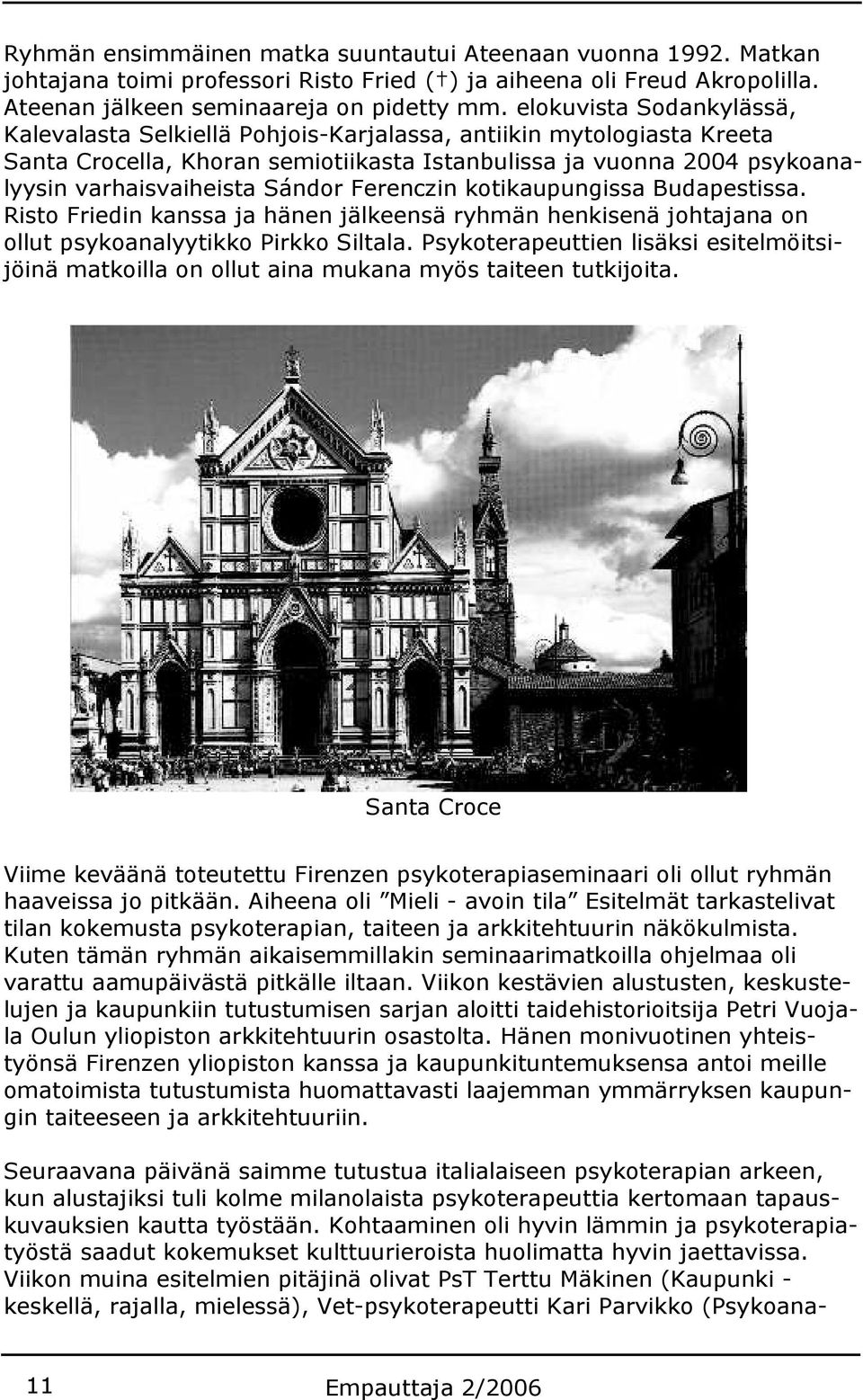 Ferenczin kotikaupungissa Budapestissa. Risto Friedin kanssa ja hänen jälkeensä ryhmän henkisenä johtajana on ollut psykoanalyytikko Pirkko Siltala.