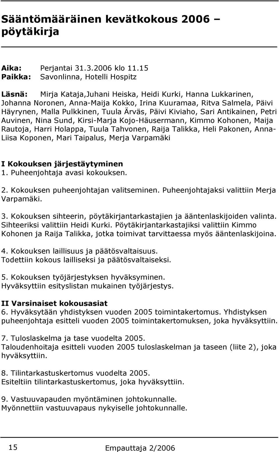 Pulkkinen, Tuula Ärväs, Päivi Kiviaho, Sari Antikainen, Petri Auvinen, Nina Sund, Kirsi-Marja Kojo-Häusermann, Kimmo Kohonen, Maija Rautoja, Harri Holappa, Tuula Tahvonen, Raija Talikka, Heli