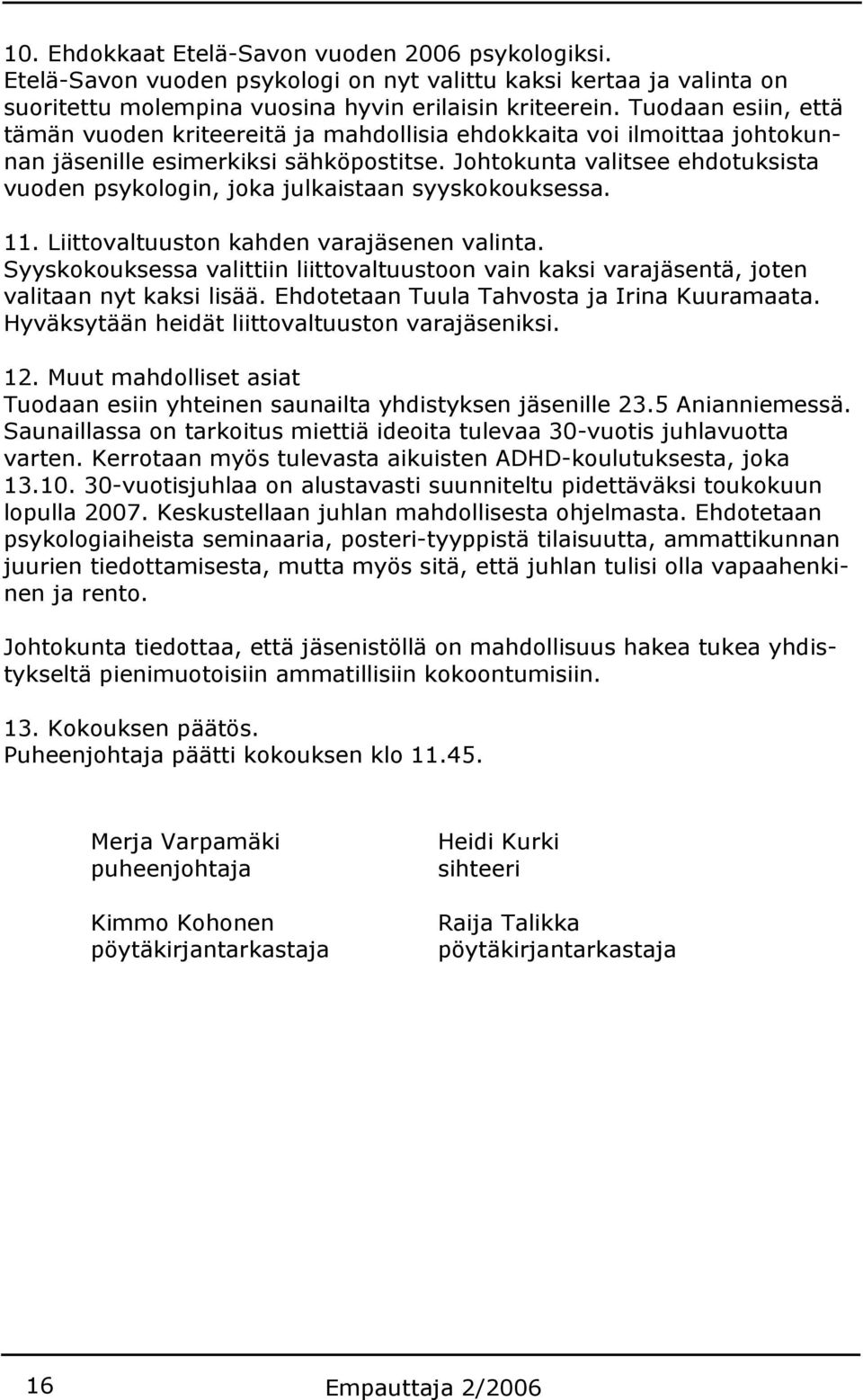 Johtokunta valitsee ehdotuksista vuoden psykologin, joka julkaistaan syyskokouksessa. 11. Liittovaltuuston kahden varajäsenen valinta.