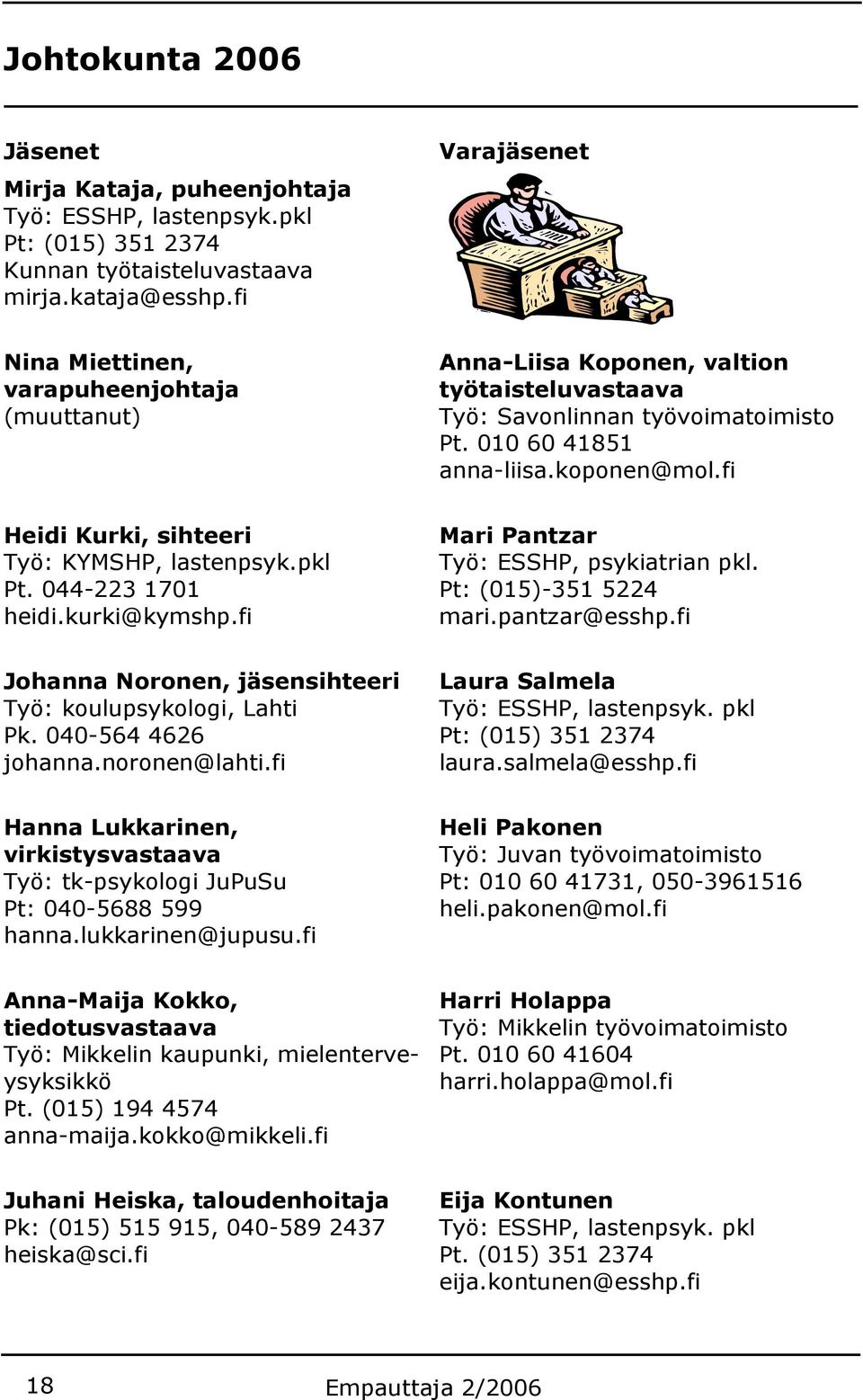 fi Heidi Kurki, sihteeri Työ: KYMSHP, lastenpsyk.pkl Pt. 044-223 1701 heidi.kurki@kymshp.fi Mari Pantzar Työ: ESSHP, psykiatrian pkl. Pt: (015)-351 5224 mari.pantzar@esshp.