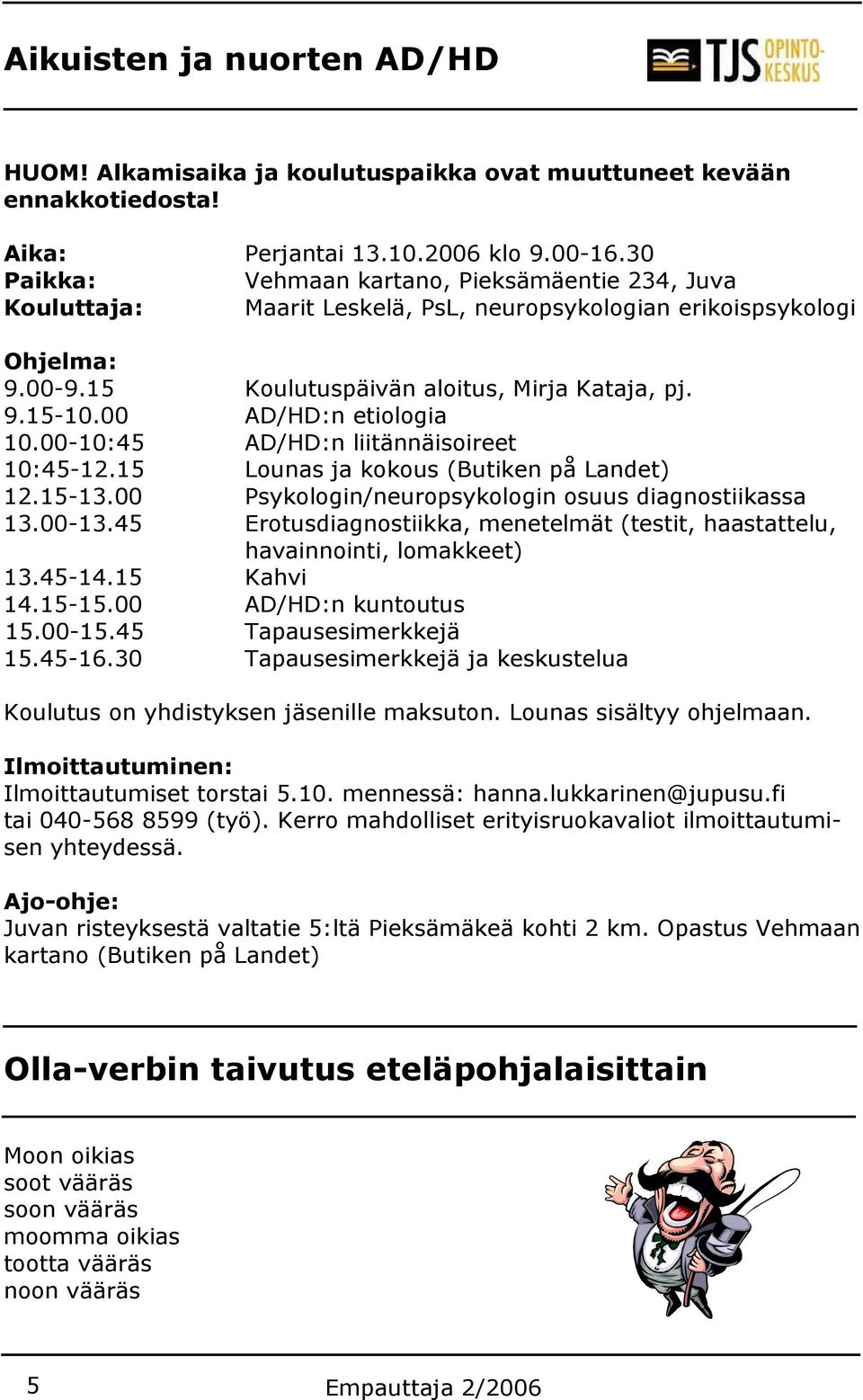 00 AD/HD:n etiologia 10.00-10:45 AD/HD:n liitännäisoireet 10:45-12.15 Lounas ja kokous (Butiken på Landet) 12.15-13.00 Psykologin/neuropsykologin osuus diagnostiikassa 13.00-13.