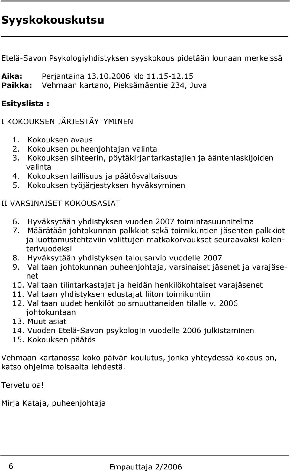 Kokouksen sihteerin, pöytäkirjantarkastajien ja ääntenlaskijoiden valinta 4. Kokouksen laillisuus ja päätösvaltaisuus 5. Kokouksen työjärjestyksen hyväksyminen II VARSINAISET KOKOUSASIAT 6.