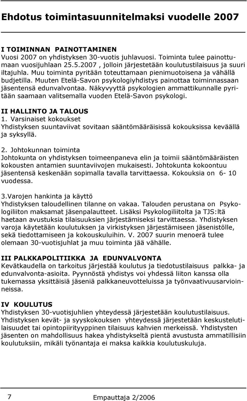 Muuten Etelä-Savon psykologiyhdistys painottaa toiminnassaan jäsentensä edunvalvontaa. Näkyvyyttä psykologien ammattikunnalle pyritään saamaan valitsemalla vuoden Etelä-Savon psykologi.