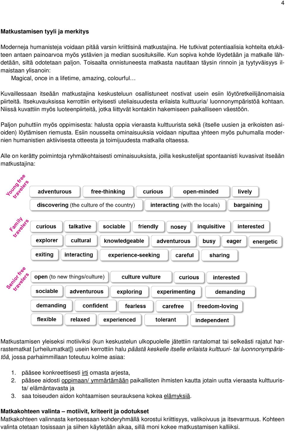 Toisaalta onnistuneesta matkasta nautitaan täysin rinnoin ja tyytyväisyys ilmaistaan ylisanoin: Magical, once in a lifetime, amazing, colourful Kuvaillessaan itseään matkustajina keskusteluun