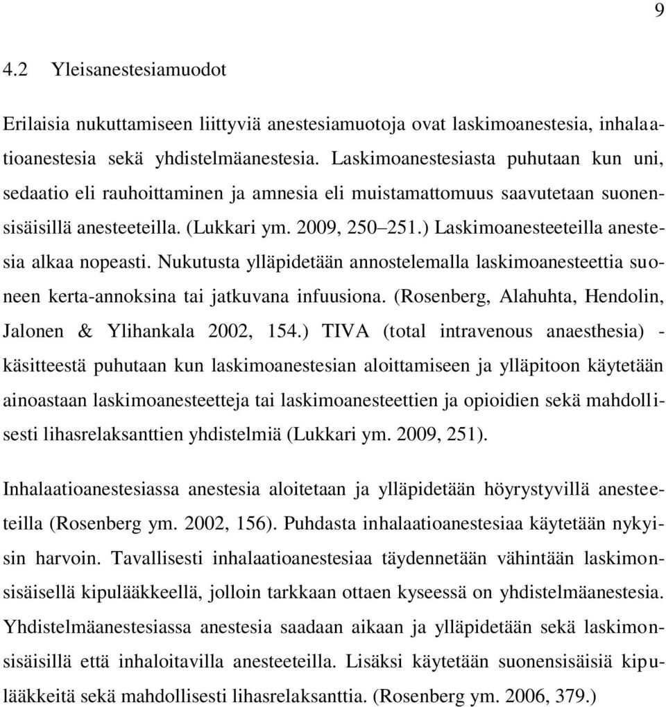 ) Laskimoanesteeteilla anestesia alkaa nopeasti. Nukutusta ylläpidetään annostelemalla laskimoanesteettia suoneen kerta-annoksina tai jatkuvana infuusiona.