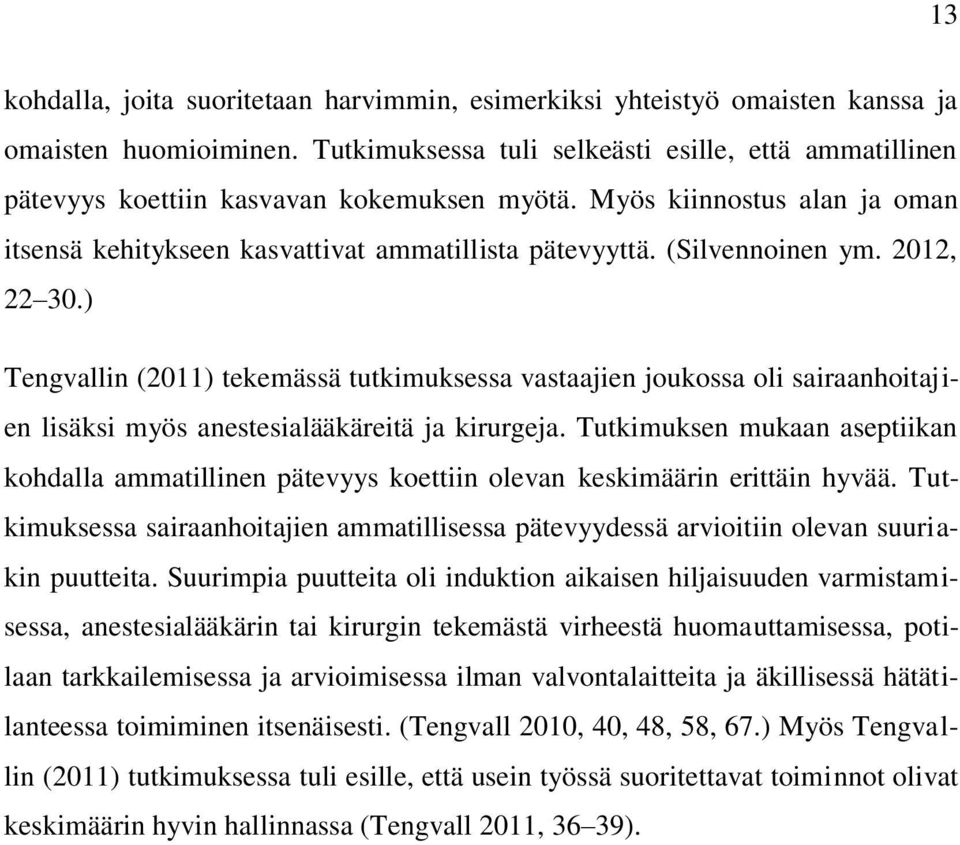 (Silvennoinen ym. 2012, 22 30.) Tengvallin (2011) tekemässä tutkimuksessa vastaajien joukossa oli sairaanhoitajien lisäksi myös anestesialääkäreitä ja kirurgeja.