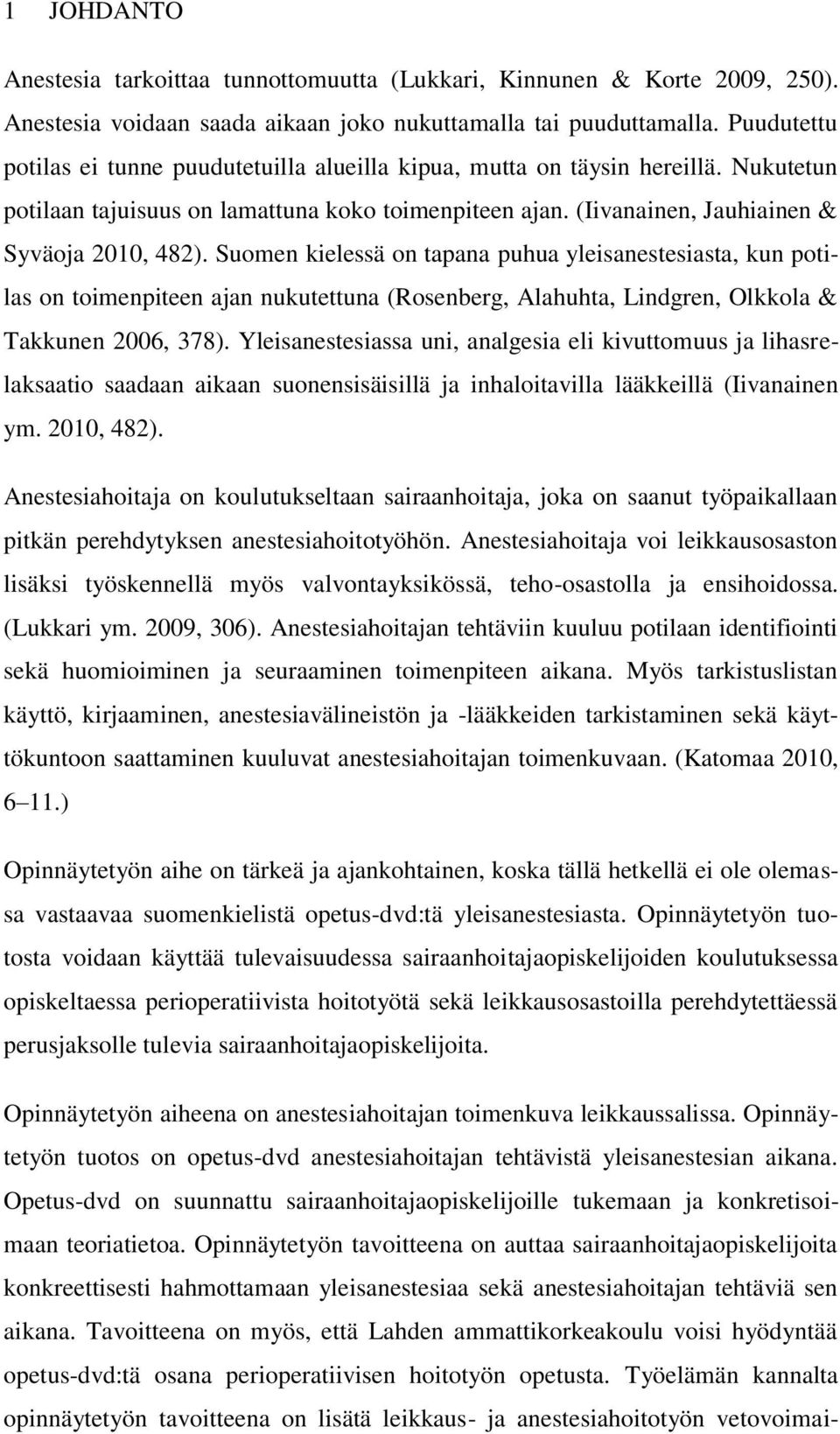 Suomen kielessä on tapana puhua yleisanestesiasta, kun potilas on toimenpiteen ajan nukutettuna (Rosenberg, Alahuhta, Lindgren, Olkkola & Takkunen 2006, 378).