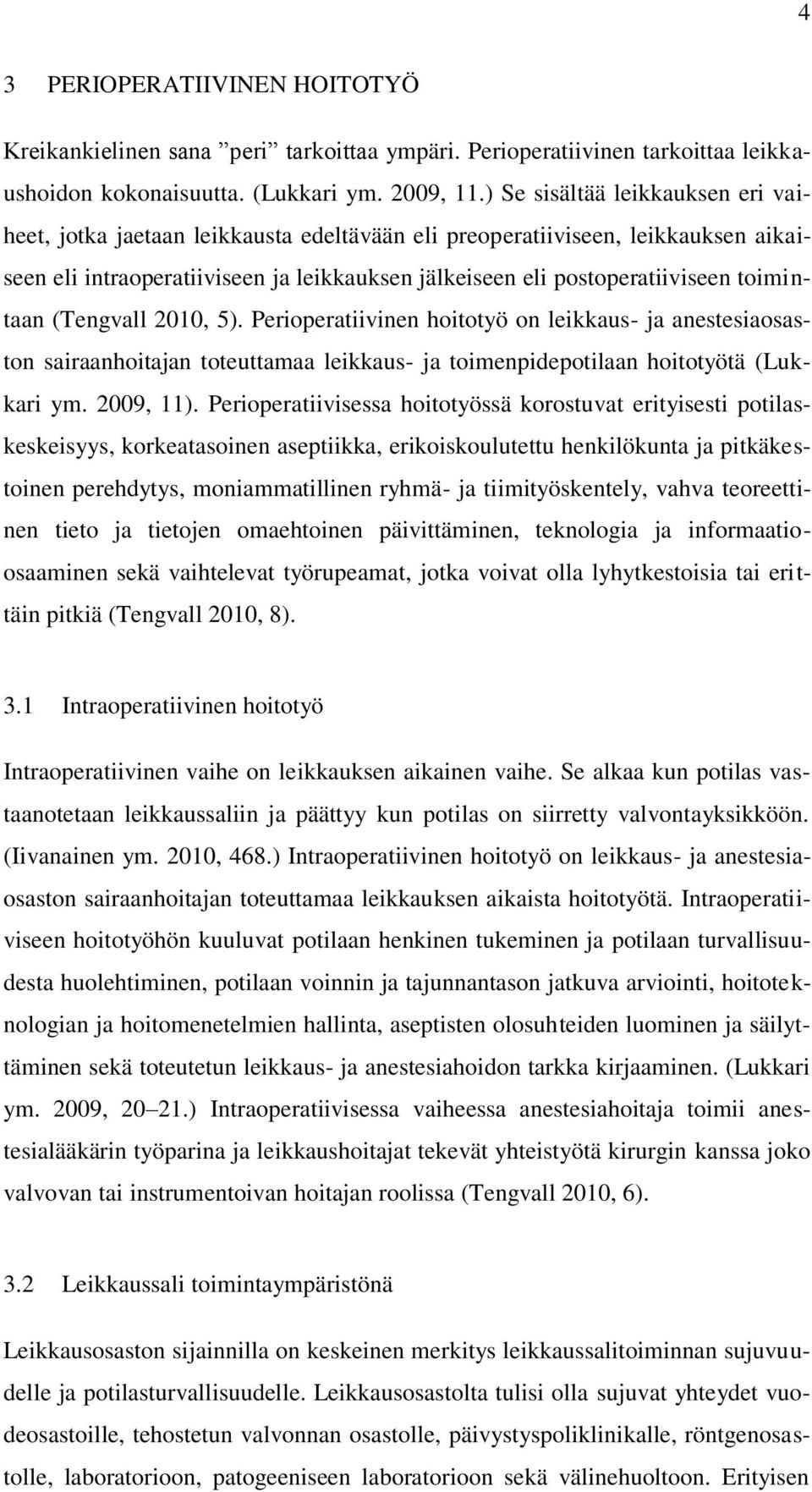 toimintaan (Tengvall 2010, 5). Perioperatiivinen hoitotyö on leikkaus- ja anestesiaosaston sairaanhoitajan toteuttamaa leikkaus- ja toimenpidepotilaan hoitotyötä (Lukkari ym. 2009, 11).