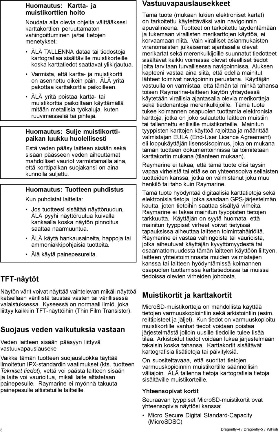 ÄLÄ yritä pakottaa karttakorttia paikoilleen. ÄLÄ yritä poistaa kartta- tai muistikorttia paikoiltaan käyttämällä mitään metallisia työkaluja, kuten ruuvimeisseliä tai pihtejä.