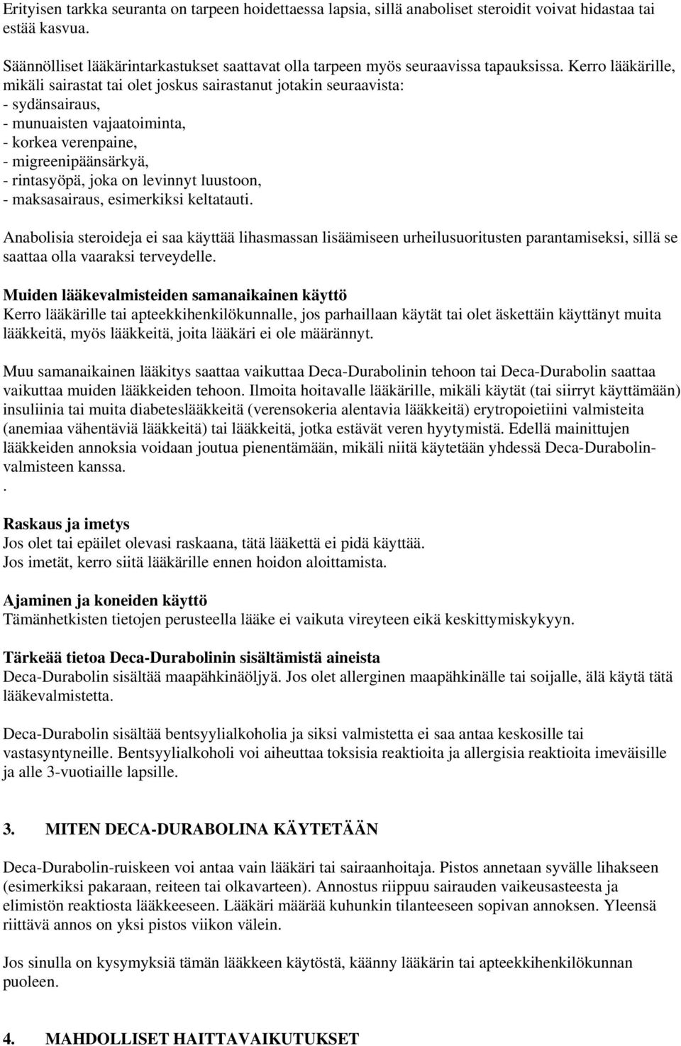 Kerro lääkärille, mikäli sairastat tai olet joskus sairastanut jotakin seuraavista: - sydänsairaus, - munuaisten vajaatoiminta, - korkea verenpaine, - migreenipäänsärkyä, - rintasyöpä, joka on