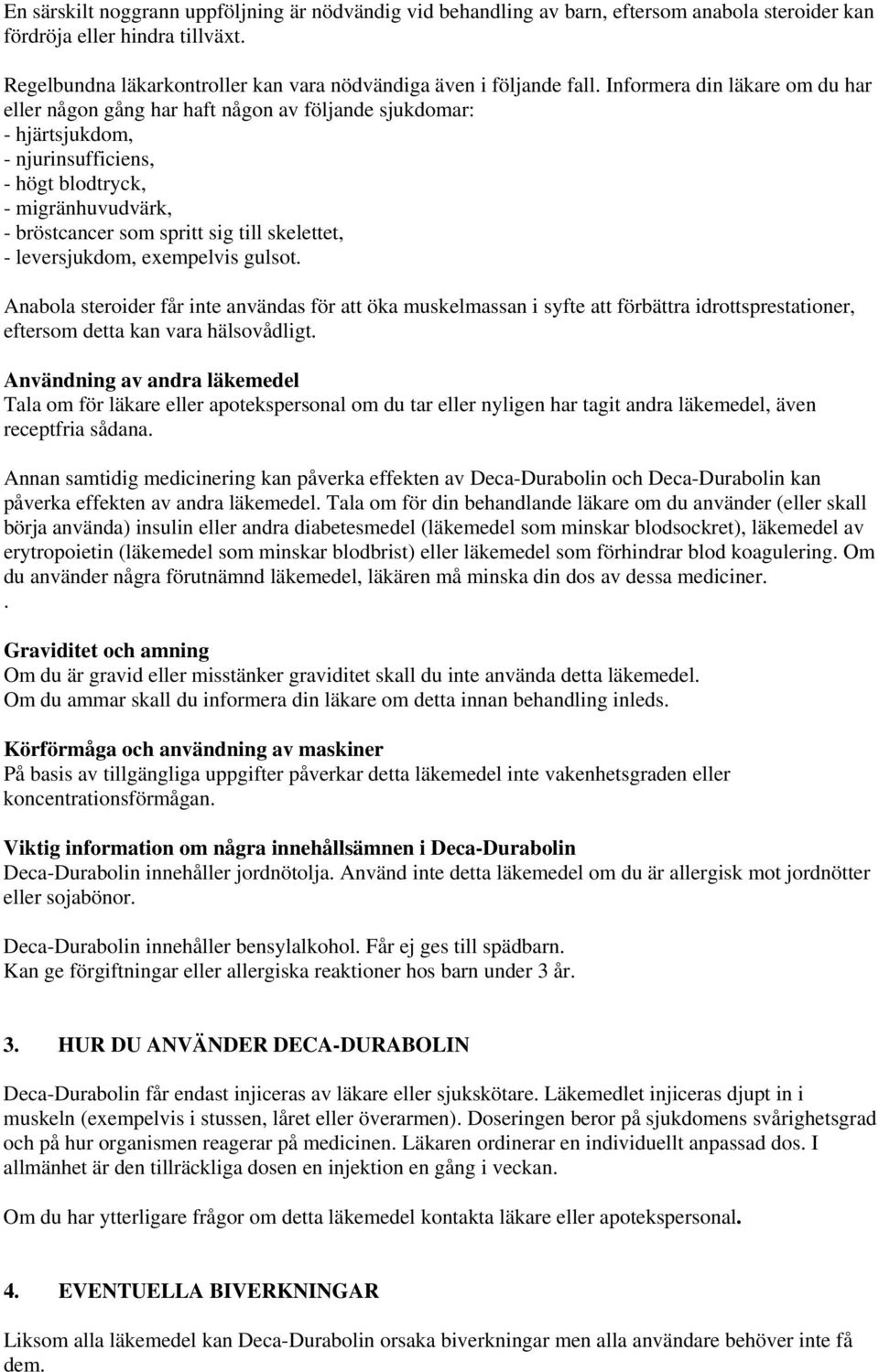 Informera din läkare om du har eller någon gång har haft någon av följande sjukdomar: - hjärtsjukdom, - njurinsufficiens, - högt blodtryck, - migränhuvudvärk, - bröstcancer som spritt sig till