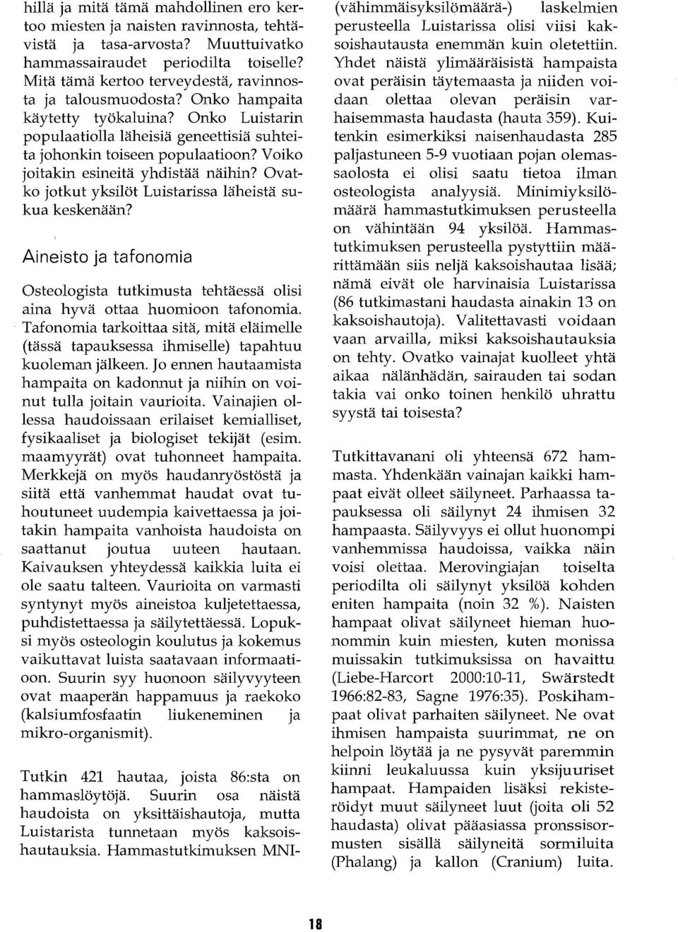 Voiko joitakin esineitä yhdistää näihin? Ovatko jotkut yksilöt Luistarissa läheistä sukua keskenään? Aineisto ja tafonomia Osteologista tutkimusta tehtäessä olisi aina hyvä ottaa huomioon tafonomia.