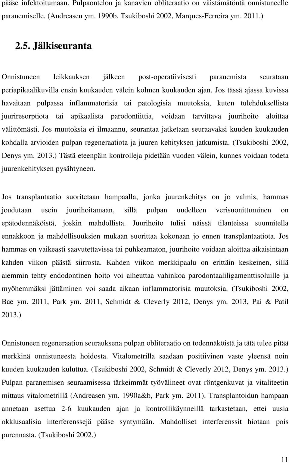 Jos tässä ajassa kuvissa havaitaan pulpassa inflammatorisia tai patologisia muutoksia, kuten tulehduksellista juuriresorptiota tai apikaalista parodontiittia, voidaan tarvittava juurihoito aloittaa