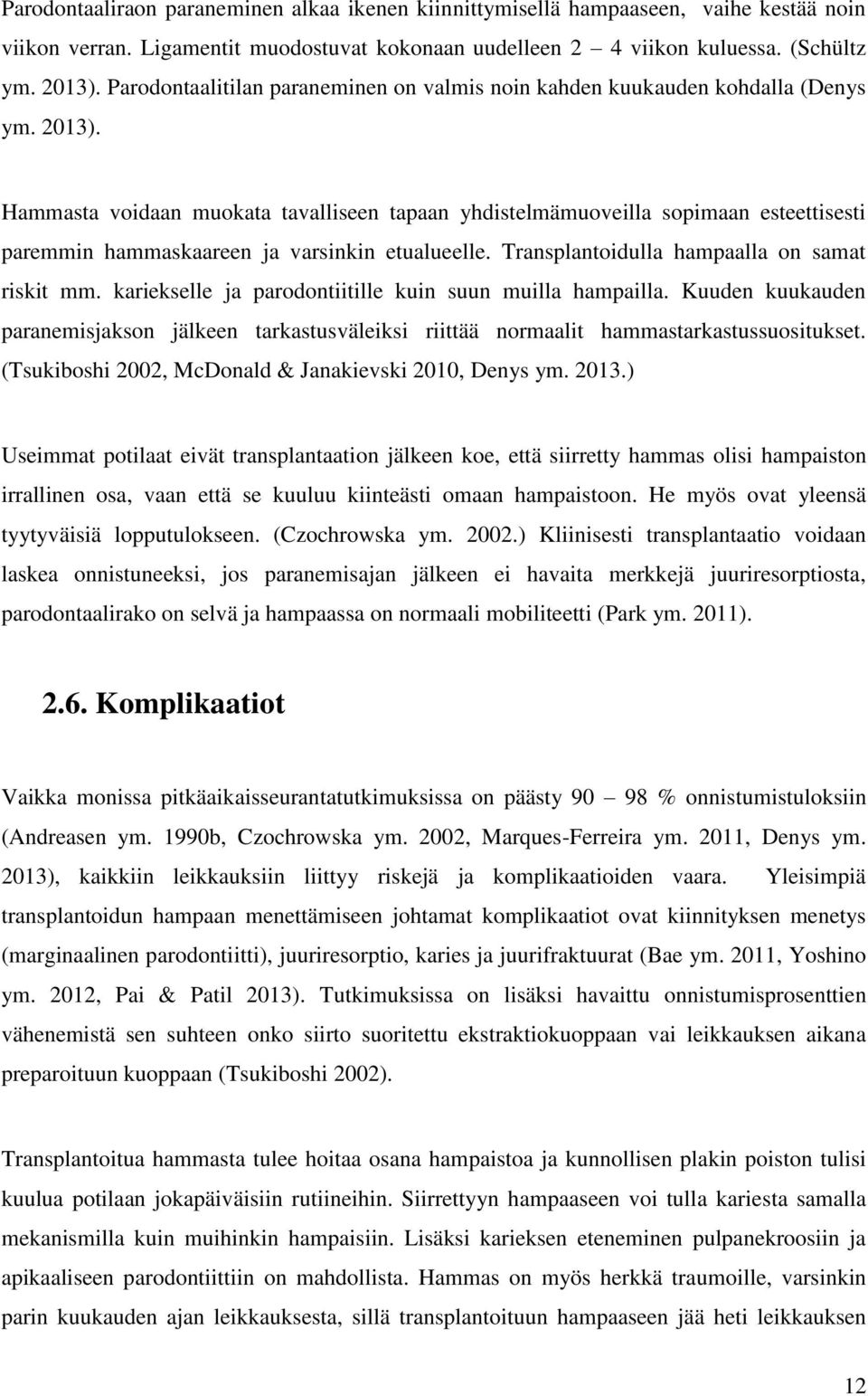 Hammasta voidaan muokata tavalliseen tapaan yhdistelmämuoveilla sopimaan esteettisesti paremmin hammaskaareen ja varsinkin etualueelle. Transplantoidulla hampaalla on samat riskit mm.