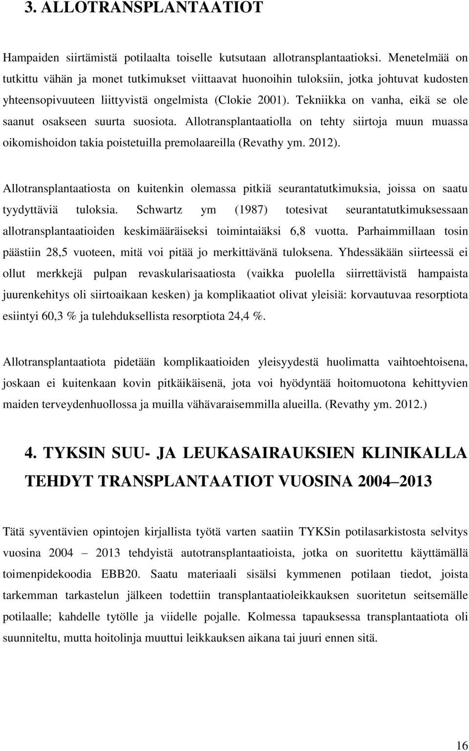 Tekniikka on vanha, eikä se ole saanut osakseen suurta suosiota. Allotransplantaatiolla on tehty siirtoja muun muassa oikomishoidon takia poistetuilla premolaareilla (Revathy ym. 2012).