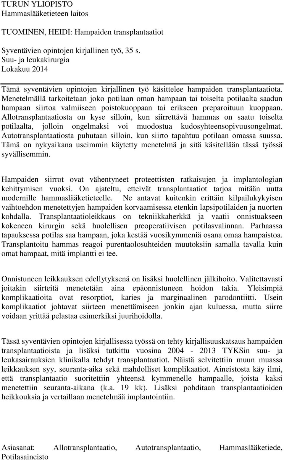 Menetelmällä tarkoitetaan joko potilaan oman hampaan tai toiselta potilaalta saadun hampaan siirtoa valmiiseen poistokuoppaan tai erikseen preparoituun kuoppaan.