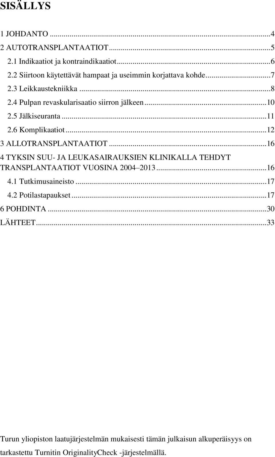 .. 16 4 TYKSIN SUU- JA LEUKASAIRAUKSIEN KLINIKALLA TEHDYT TRANSPLANTAATIOT VUOSINA 2004 2013... 16 4.1 Tutkimusaineisto... 17 4.2 Potilastapaukset.