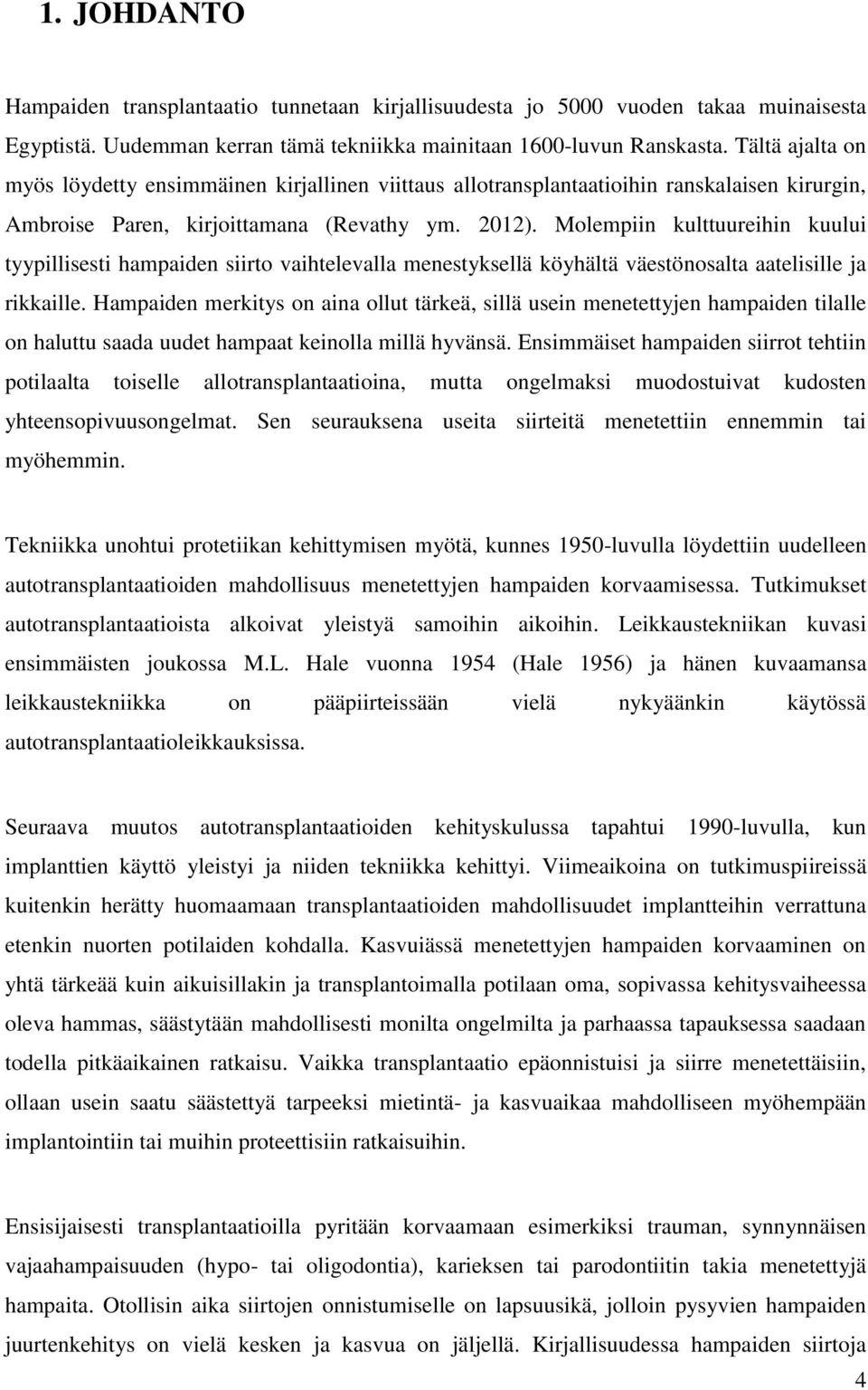 Molempiin kulttuureihin kuului tyypillisesti hampaiden siirto vaihtelevalla menestyksellä köyhältä väestönosalta aatelisille ja rikkaille.