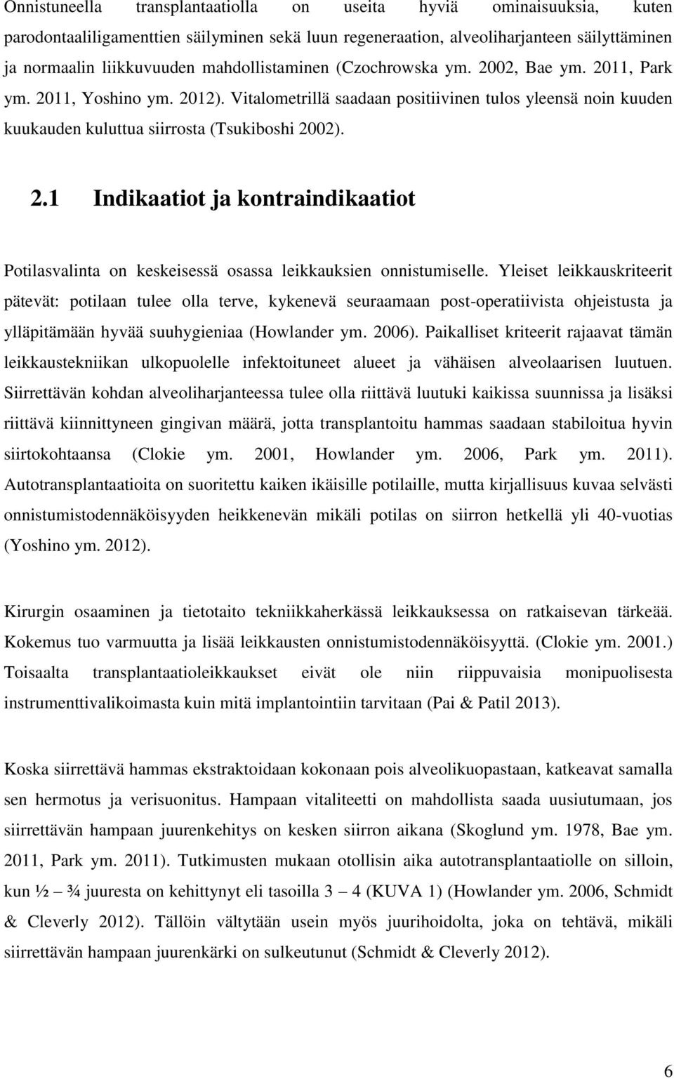 Yleiset leikkauskriteerit pätevät: potilaan tulee olla terve, kykenevä seuraamaan post-operatiivista ohjeistusta ja ylläpitämään hyvää suuhygieniaa (Howlander ym. 2006).