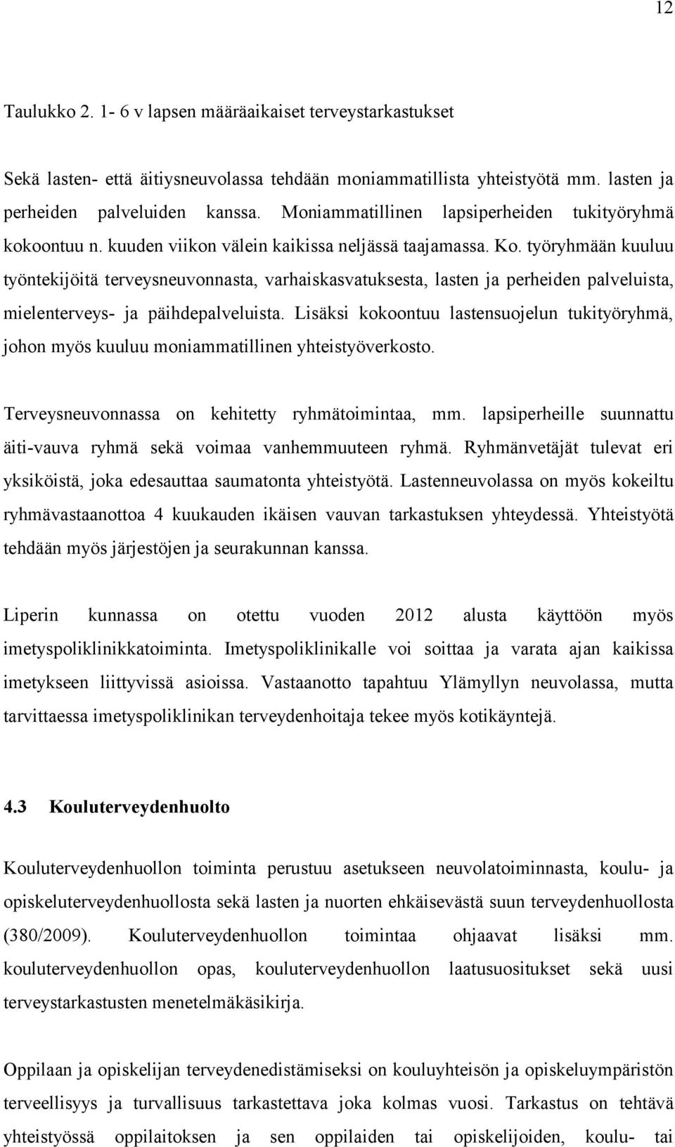 työryhmään kuuluu työntekijöitä terveysneuvonnasta, varhaiskasvatuksesta, lasten ja perheiden palveluista, mielenterveys- ja päihdepalveluista.