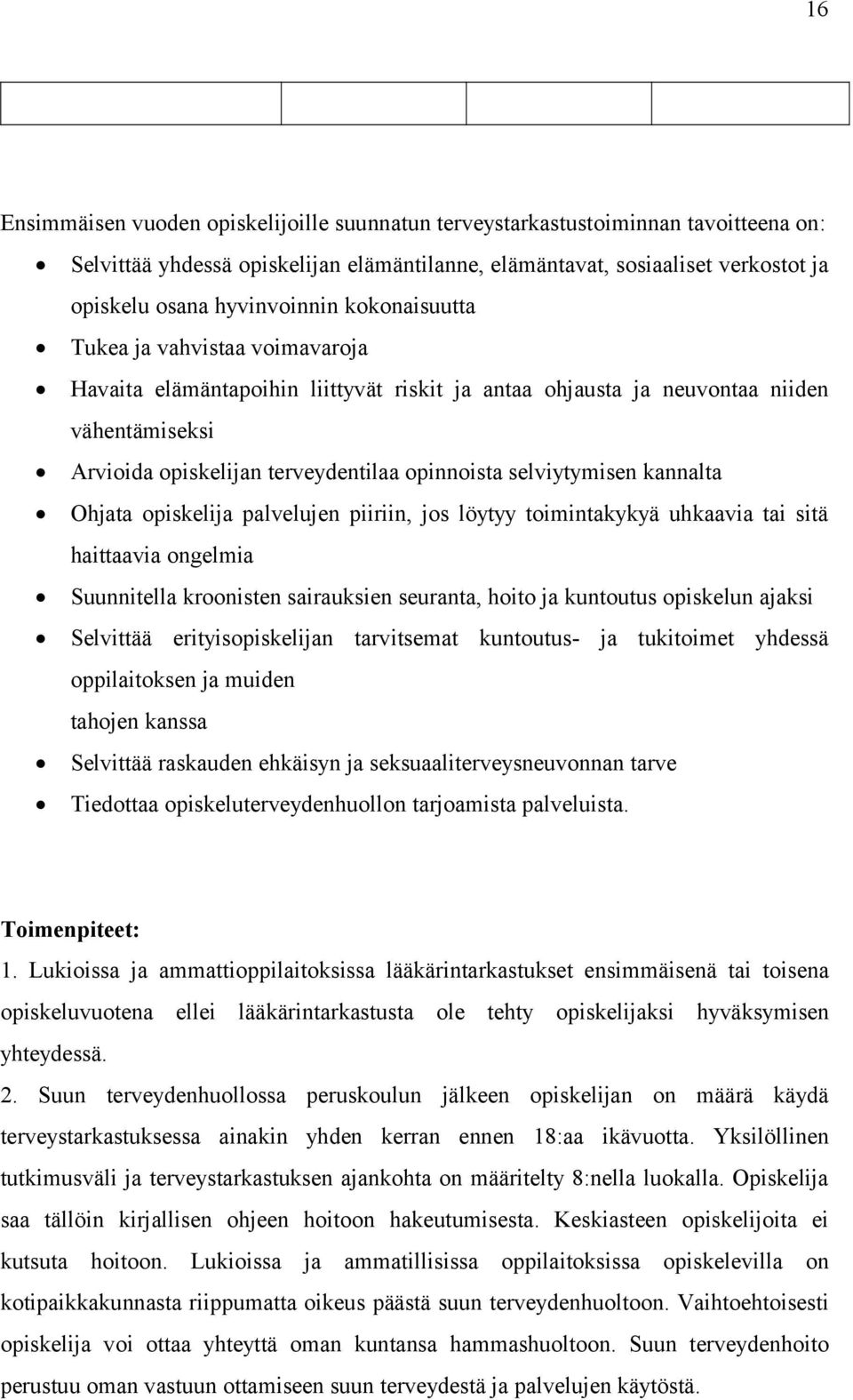 kannalta Ohjata opiskelija palvelujen piiriin, jos löytyy toimintakykyä uhkaavia tai sitä haittaavia ongelmia Suunnitella kroonisten sairauksien seuranta, hoito ja kuntoutus opiskelun ajaksi