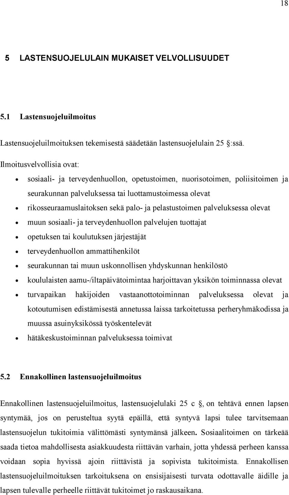 pelastustoimen palveluksessa olevat muun sosiaali- ja terveydenhuollon palvelujen tuottajat opetuksen tai koulutuksen järjestäjät terveydenhuollon ammattihenkilöt seurakunnan tai muun uskonnollisen