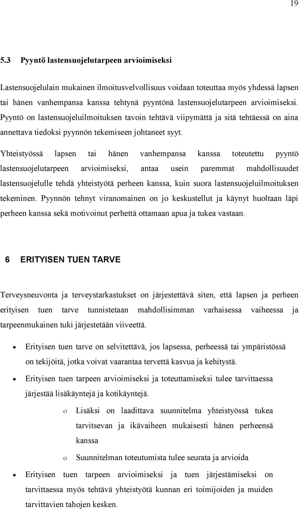 Yhteistyössä lapsen tai hänen vanhempansa kanssa toteutettu pyyntö lastensuojelutarpeen arvioimiseksi, antaa usein paremmat mahdollisuudet lastensuojelulle tehdä yhteistyötä perheen kanssa, kuin