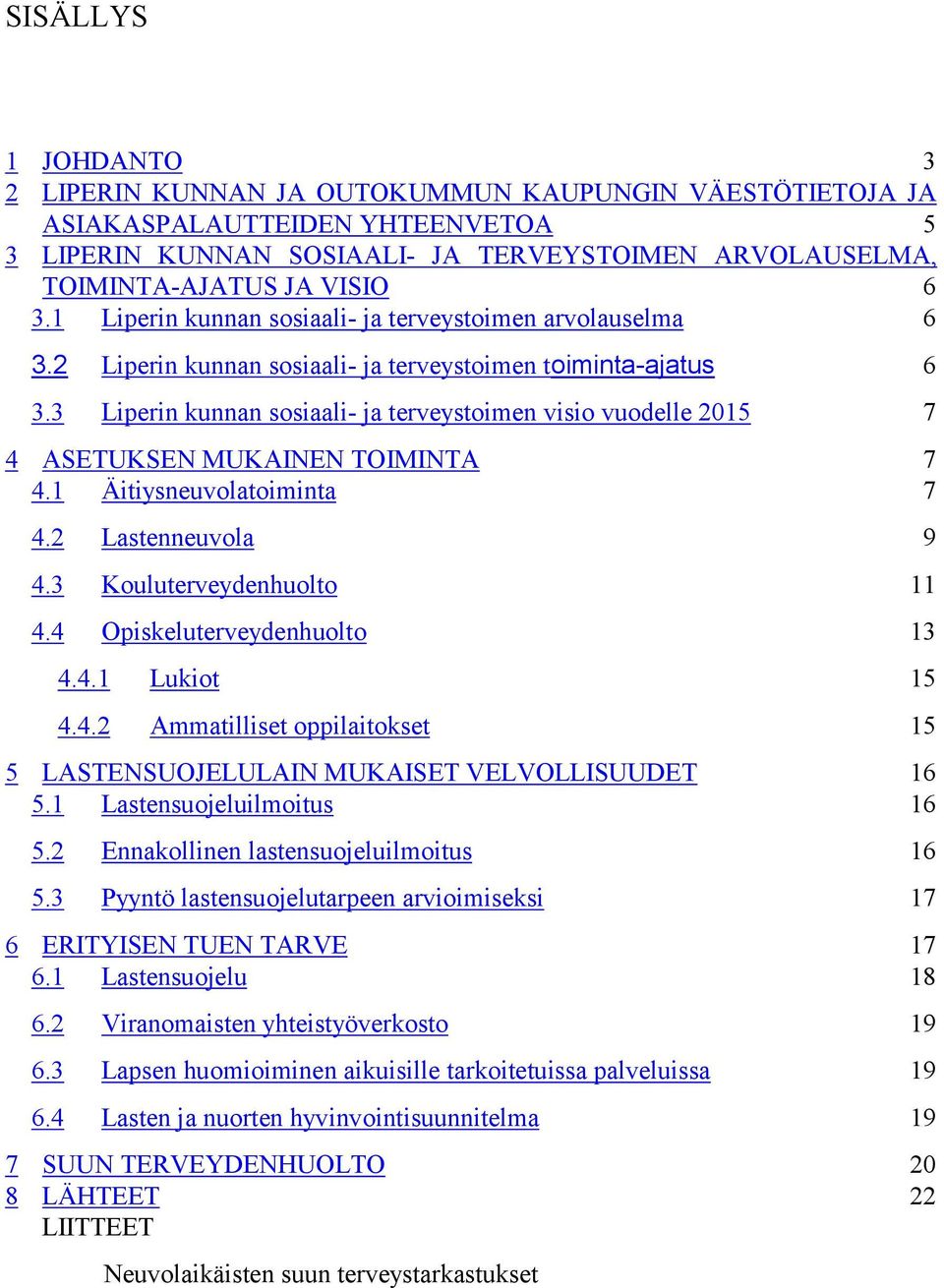 3 Liperin kunnan sosiaali- ja terveystoimen visio vuodelle 2015 7 4 ASETUKSEN MUKAINEN TOIMINTA 7 4.1 Äitiysneuvolatoiminta 7 4.2 Lastenneuvola 9 4.3 Kouluterveydenhuolto 11 4.