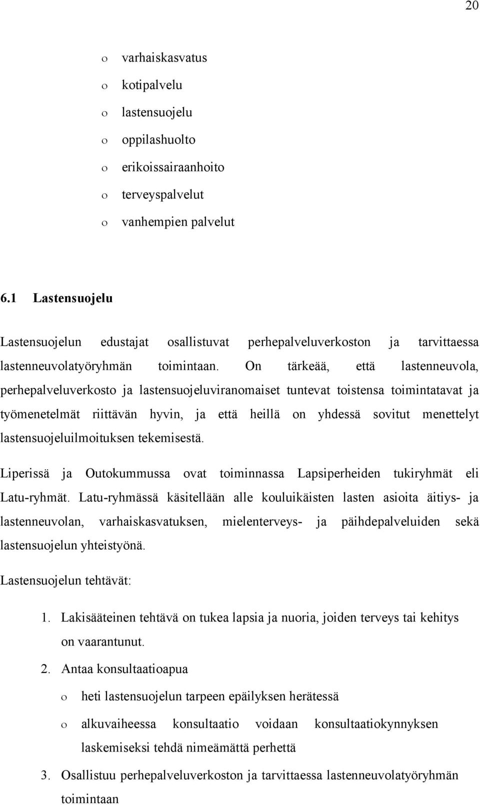 On tärkeää, että lastenneuvola, perhepalveluverkosto ja lastensuojeluviranomaiset tuntevat toistensa toimintatavat ja työmenetelmät riittävän hyvin, ja että heillä on yhdessä sovitut menettelyt