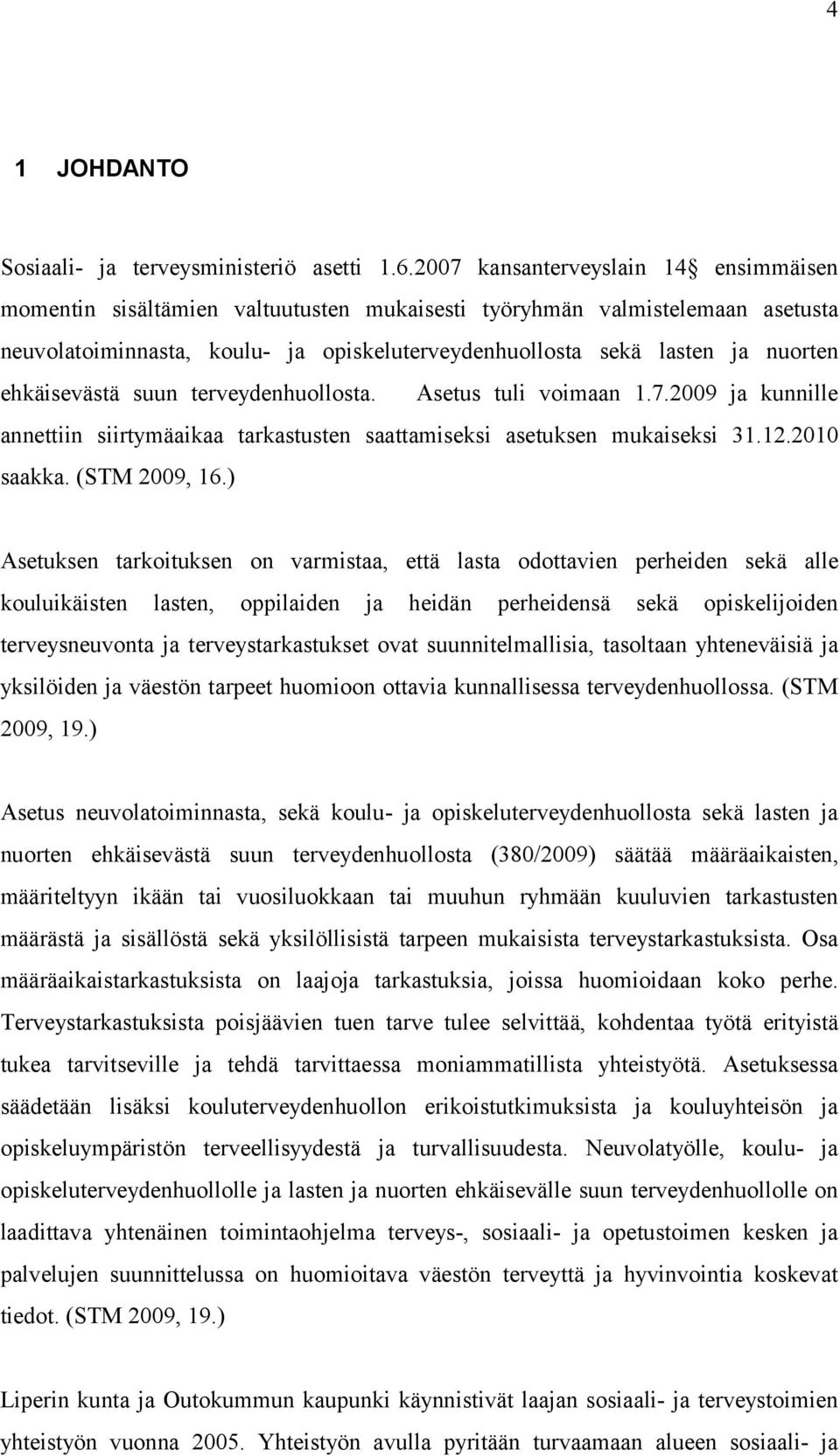 ehkäisevästä suun terveydenhuollosta. Asetus tuli voimaan 1.7.2009 ja kunnille annettiin siirtymäaikaa tarkastusten saattamiseksi asetuksen mukaiseksi 31.12.2010 saakka. (STM 2009, 16.