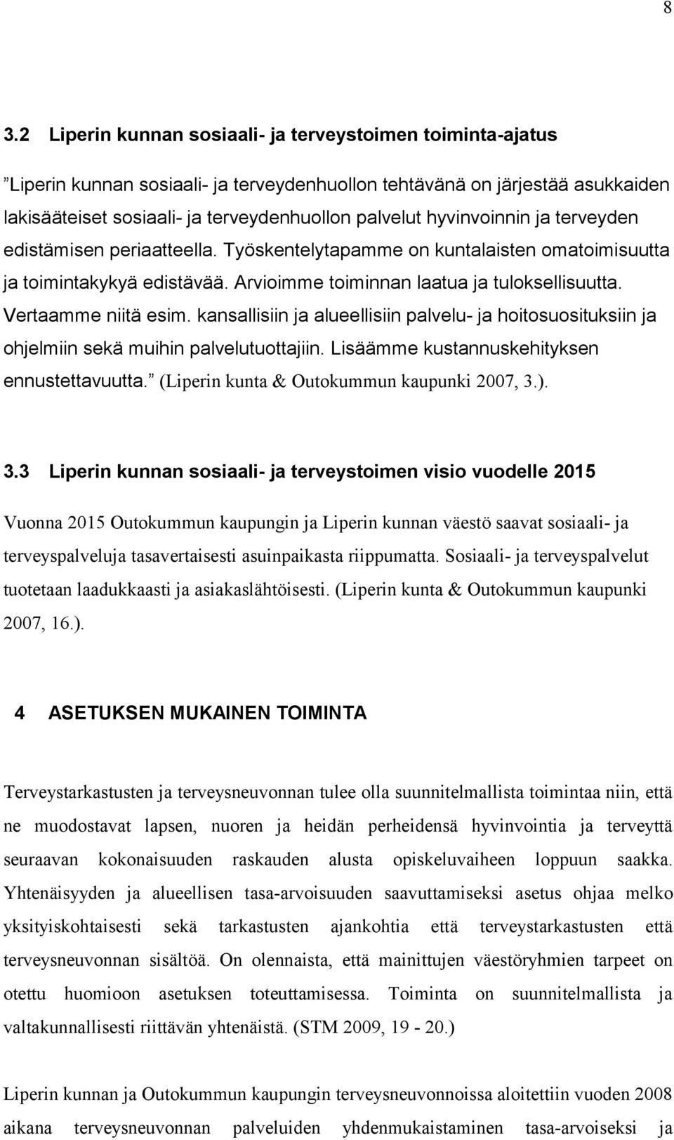 kansallisiin ja alueellisiin palvelu- ja hoitosuosituksiin ja ohjelmiin sekä muihin palvelutuottajiin. Lisäämme kustannuskehityksen ennustettavuutta. (Liperin kunta & Outokummun kaupunki 2007, 3.