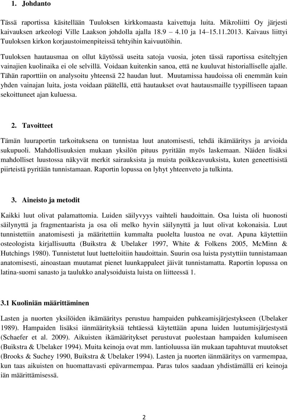 Tuuloksen hautausmaa on ollut käytössä useita satoja vuosia, joten tässä raportissa esiteltyjen vainajien kuolinaika ei ole selvillä. Voidaan kuitenkin sanoa, että ne kuuluvat historialliselle ajalle.