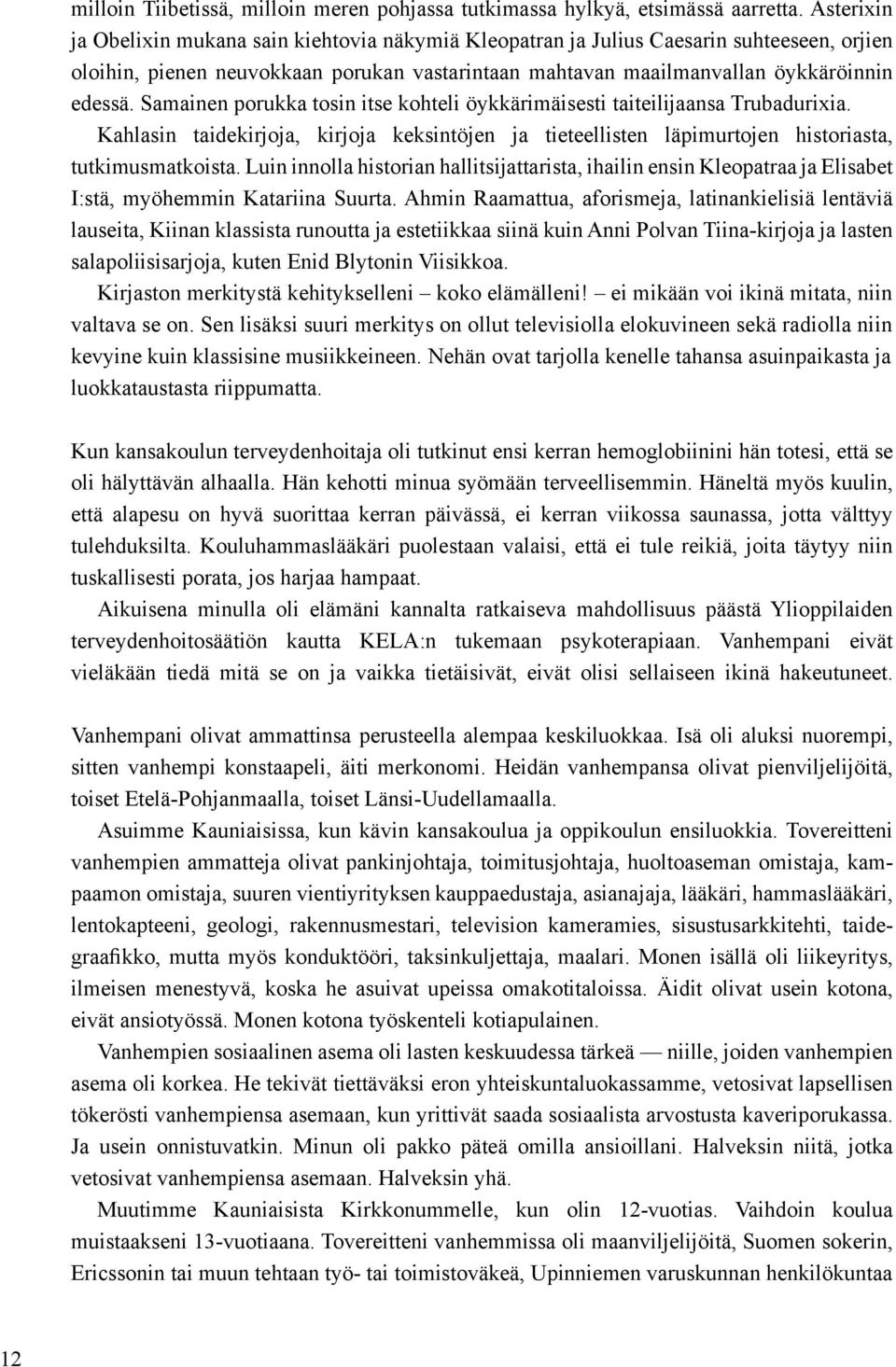 Samainen porukka tosin itse kohteli öykkärimäisesti taiteilijaansa Trubadurixia. Kahlasin taidekirjoja, kirjoja keksintöjen ja tieteellisten läpimurtojen historiasta, tutkimusmatkoista.